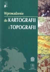 Wprowadzenie do kartografii i topografii - praca zbiorowa