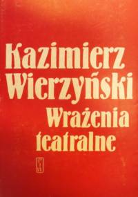 Wrażenia teatralne: recenzje z lat 1932-1939 - Kazimierz Wierzyński