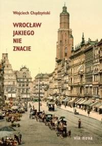 Wrocław jakiego nie znacie - Wojciech Chądzyński