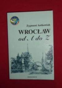 Wrocław od A do Z - Zygmunt Antkowiak