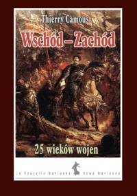 Wschód – Zachód. 25 wieków wojen - Thierry Camous