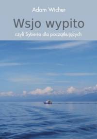 Wsjo wypito, czyli Syberia dla początkujących - Adam Wicher