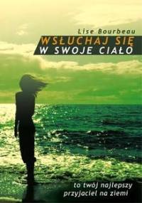 Wsłuchaj się w swoje ciało - Bourbeau Lise