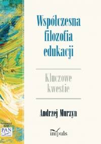 Współczesna filozofia edukacji. Kluczowe kwestie - Andrzej Murzyn