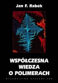 Współczesna wiedza o polimerach - Jan F. Rabek