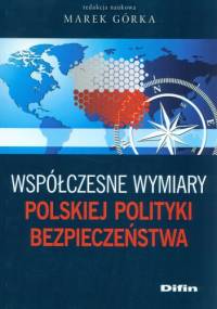 Współczesne wymiary polskiej polityki bezpieczeństwa - Marek Górka