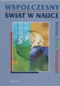 Współczesny świat w nauce. Kosmos, życie, informatyka - praca zbiorowa