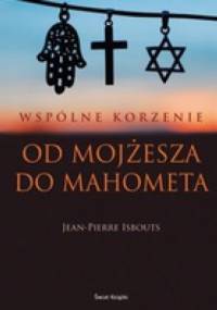 Wspólne Korzenie. Od Mojżesza Do Mahometa - Jean-Pierre Isbouts