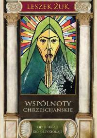 Wspólnoty chrześcijańskie. Od herezji do ortodoksji - Leszek Żuk