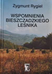 Wspomnienia bieszczadzkiego leśnika - Zygmunt Rygiel