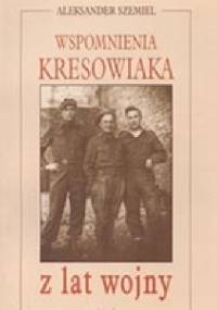 Wspomnienia kresowiaka z lat wojny - Aleksander Szemiel