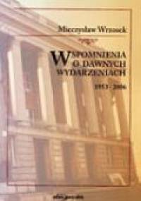 Wspomnienia o dawnych wydarzeniach 1953-2006 - Mieczysław Wrzosek