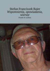 Wspomnienia, opowiadania, wiersze - Bajer Stefan