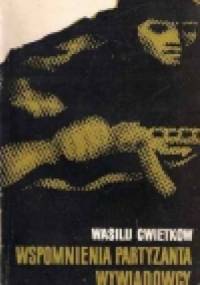 WSPOMNIENIA PARTYZANTA WYWIADOWCY - Wasilij Cwietkow