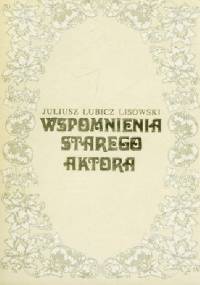 Wspomnienia starego aktora - Juliusz Lubicz-Lisowski