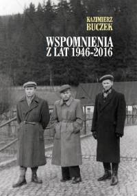 Wspomnienia z lat 1946-2016 - Kazimierz Buczek