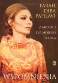 Wspomnienia. Z miłości do mojego króla - Farah Diba Pahlavi