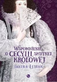 Wspomnienie o Cecylii smutnej królowej - Janina Lesiak