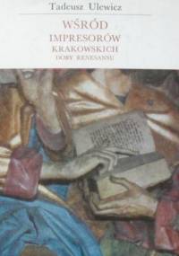 Wśród impresorów krakowskich doby Renesansu - Tadeusz Ulewicz