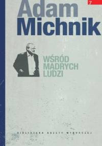Wśród mądrych ludzi - Adam Michnik