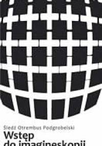 Wstęp do imagineskopii. Próba zarysu - Śledź Otrembus Podgrobelski