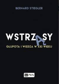 Wstrząsy. Głupota i wiedza w XXI wieku - Bernard Stiegler