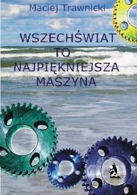 Wszechświat to najpiękniejsza maszyna - Maciej Trawnicki