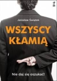 WSZYSCY KŁAMIĄ Nie daj się oszukać! - Jarosław Świątek
