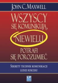 Wszyscy sie komunikują, niewielu się porozumiewa - John C. Maxwell