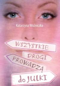 Wszystkie drogi prowadzą do Julki - Katarzyna Woźniczka