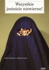 Wszystkie jesteście niewierne! Piekło kobiet w Afganistanie