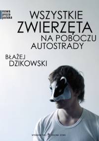 Wszystkie zwierzęta na poboczu autostrady - Błażej Dzikowski