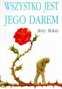 Wszystko jest Jego darem - Betty McKay