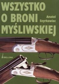 Wszystko o broni myśliwskiej - Anatol Szyrkowiec
