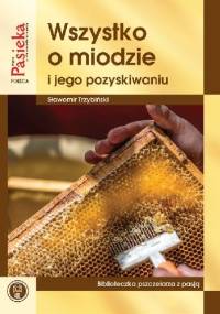 Wszystko o miodzie i jego pozyskiwaniu - Sławomir Trzybiński