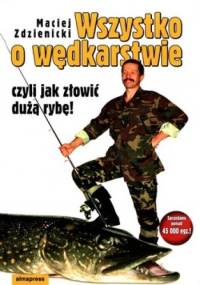 Wszystko o wędkarstwie czyli jak złowić dużą rybę! - Maciej Zdzienicki