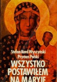 Wszystko postawiłem na Maryję - Stefan Wyszyński