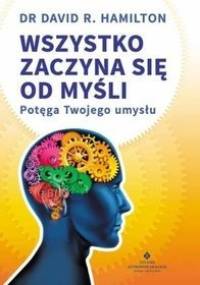 Wszystko zaczyna się od myśli. Potęga twojego umysłu. - David Hamilton