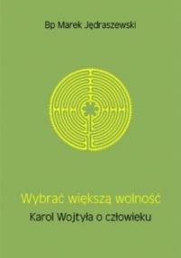 Wybrać większą wolność. Karol Wojtyła o człowieku - Marek Jędraszewski