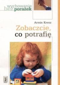 Wychowanie bez porażek. Zobaczcie co potrafię - Armin Krenz