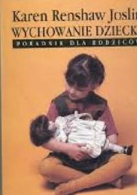 Wychowanie dziecka. Poradnik dla rodziców - Karen Renshaw Joslin