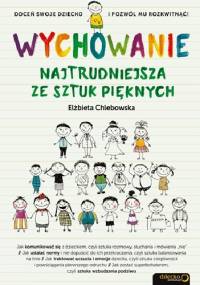 Wychowanie. Najtrudniejsza ze sztuk pięknych - Elżbieta Chlebowska