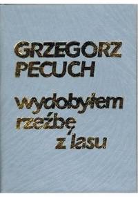 Wydobyłem rzeźbę z lasu - Grzegorz Pecuch