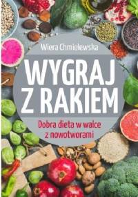 Wygraj z rakiem. Dobra dieta w walce z nowotworami - Wiera Chmielewska