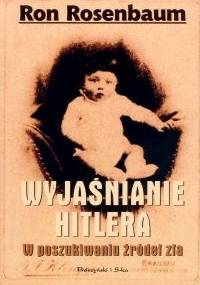 Wyjaśnianie Hitlera. W poszukiwaniu źródeł zła - Ron Rosenbaum