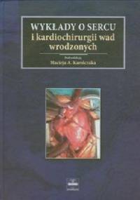 Wykłady o sercu i kardiochirurgii wad wrodzonych - Maciej A. Karolczak