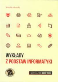 Wykłady z podstaw informatyki. Wydanie 2013/2014 - Witold Sikorski