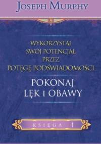 Wykorzystaj swój potencjał... pokonaj lęk i obawy - Joseph Murphy
