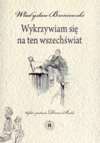 Wykrzywiam się na ten wszechświat - Władysław Broniewski