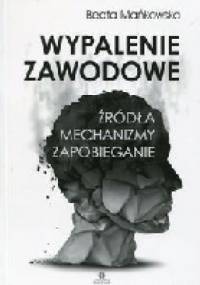 Wypalenie zawodowe. Żródła. Mechanizmy. Zapobieganie. - Beata Mańskowska